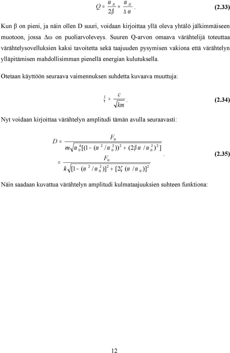 pienellä energian kulutuksella. Otetaan käyttöön seuraava vaimennuksen suhdetta kuvaava muuttuja: c ξ = km. (.