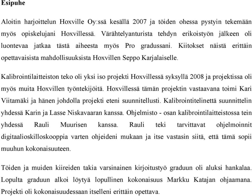Kalibrointilaitteiston teko oli yksi iso projekti Hoxvillessä syksyllä 008 ja projektissa oli myös muita Hoxvillen työntekijöitä.