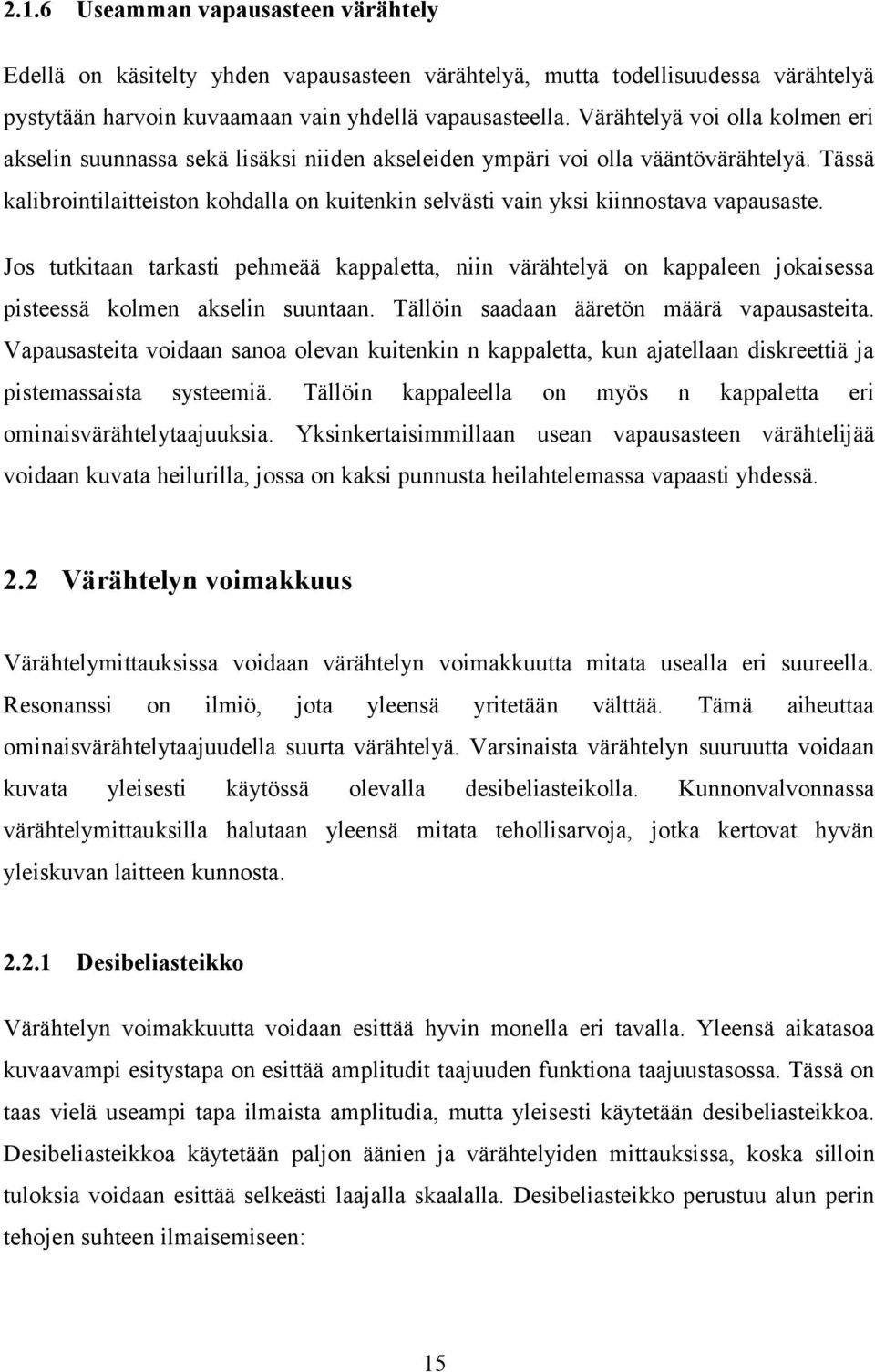Tässä kalibrointilaitteiston kohdalla on kuitenkin selvästi vain yksi kiinnostava vapausaste.