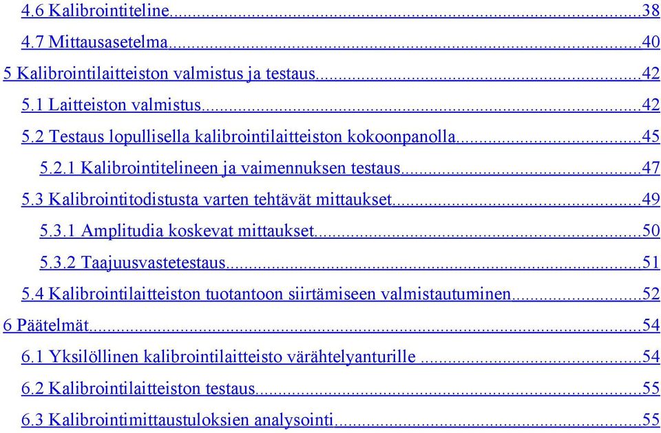3 Kalibrointitodistusta varten tehtävät mittaukset...49 5.3.1 Amplitudia koskevat mittaukset...50 5.3. Taajuusvastetestaus...51 5.