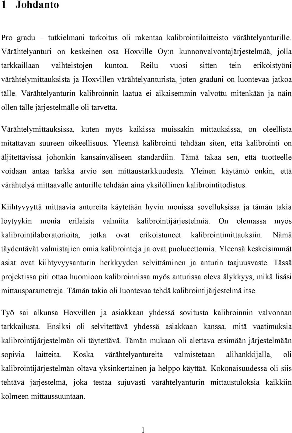 Reilu vuosi sitten tein erikoistyöni värähtelymittauksista ja Hoxvillen värähtelyanturista, joten graduni on luontevaa jatkoa tälle.