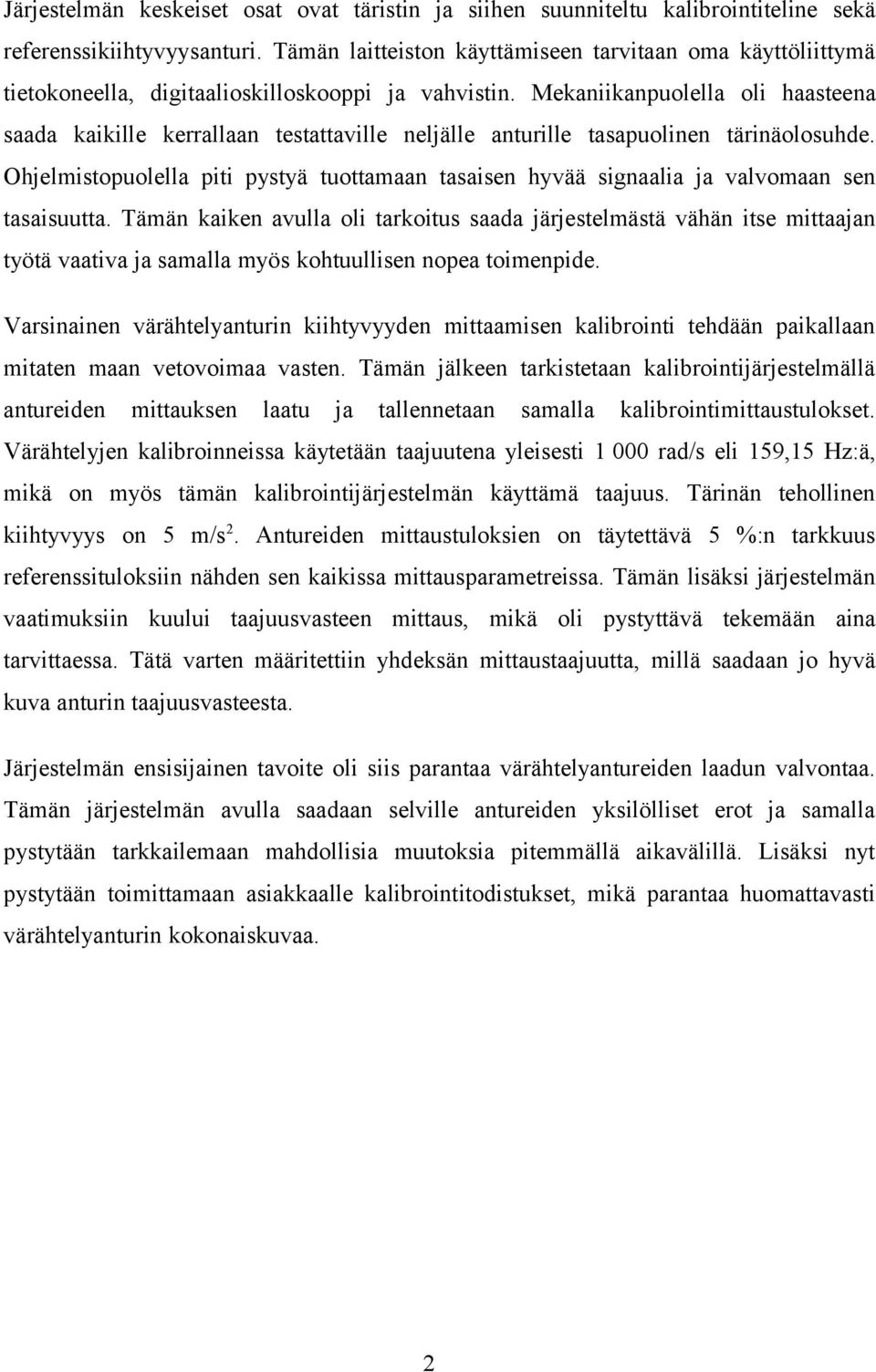 Mekaniikanpuolella oli haasteena saada kaikille kerrallaan testattaville neljälle anturille tasapuolinen tärinäolosuhde.
