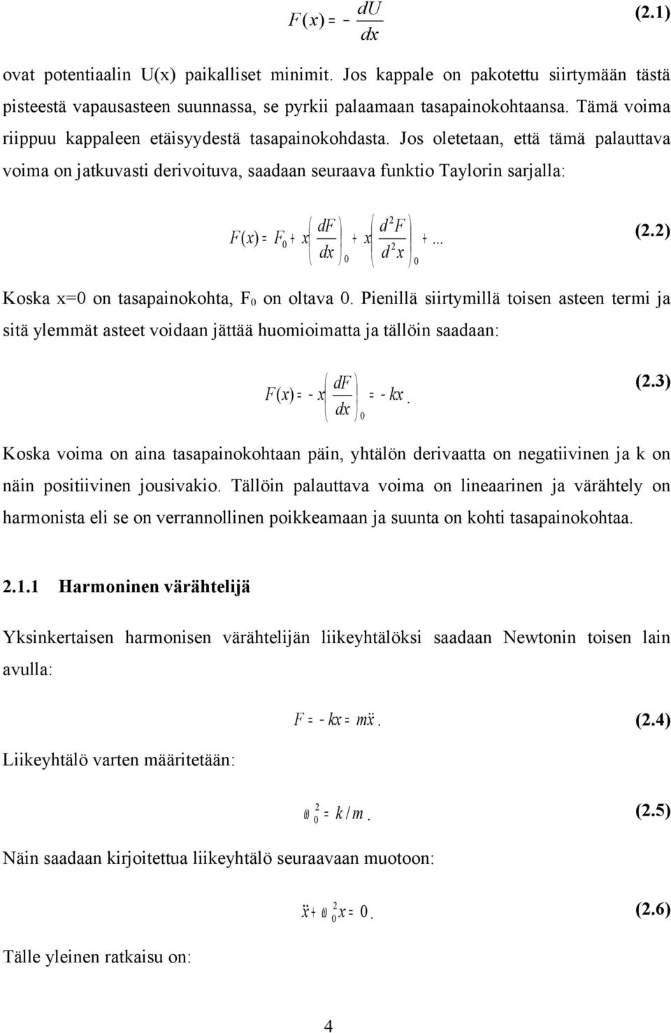 Jos oletetaan, että tämä palauttava voima on jatkuvasti derivoituva, saadaan seuraava funktio Taylorin sarjalla: d F df F ( x) = F0 + x + x +... dx 0 d x 0 (.