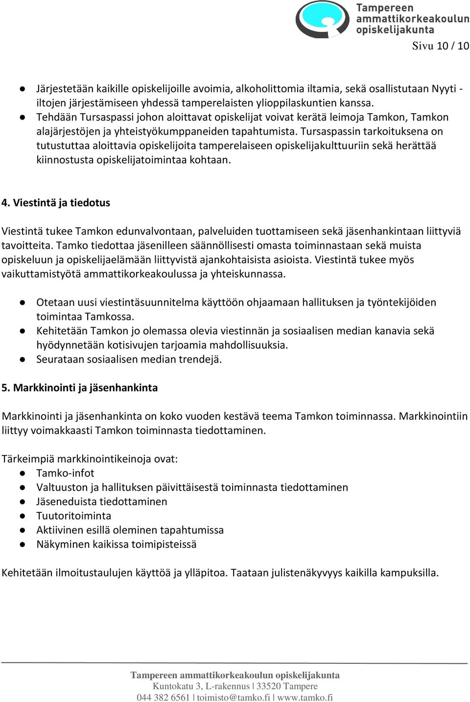 Tursaspassin tarkoituksena on tutustuttaa aloittavia opiskelijoita tamperelaiseen opiskelijakulttuuriin sekä herättää kiinnostusta opiskelijatoimintaa kohtaan. 4.