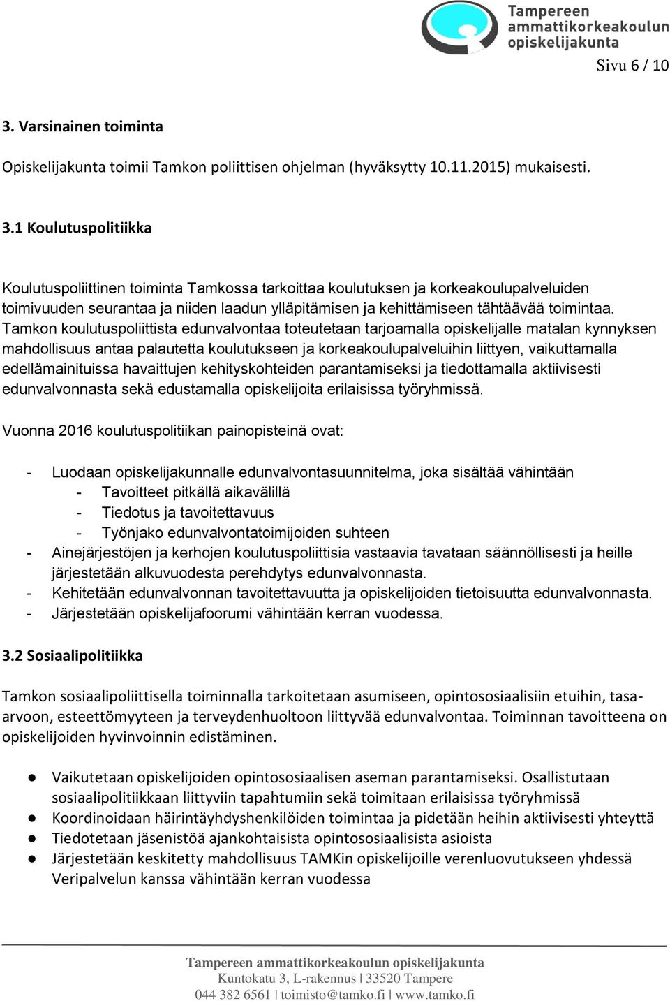 1 Koulutuspolitiikka Koulutuspoliittinen toiminta Tamkossa tarkoittaa koulutuksen ja korkeakoulupalveluiden toimivuuden seurantaa ja niiden laadun ylläpitämisen ja kehittämiseen tähtäävää toimintaa.