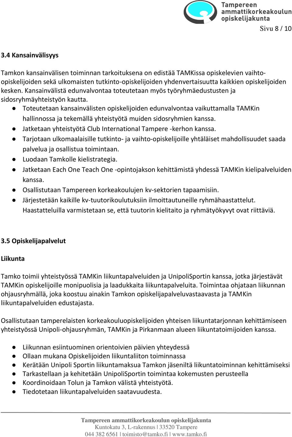 opiskelijoiden kesken. Kansainvälistä edunvalvontaa toteutetaan myös työryhmäedustusten ja sidosryhmäyhteistyön kautta.