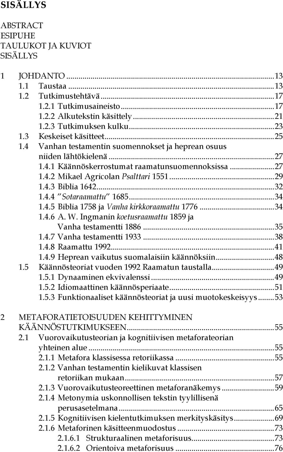 ..29 1.4.3 Biblia 1642...32 1.4.4 Sotaraamattu 1685...34 1.4.5 Biblia 1758 ja Vanha kirkkoraamattu 1776...34 1.4.6 A. W. Ingmanin koetusraamattu 1859 ja Vanha testamentti 1886...35 1.4.7 Vanha testamentti 1933.