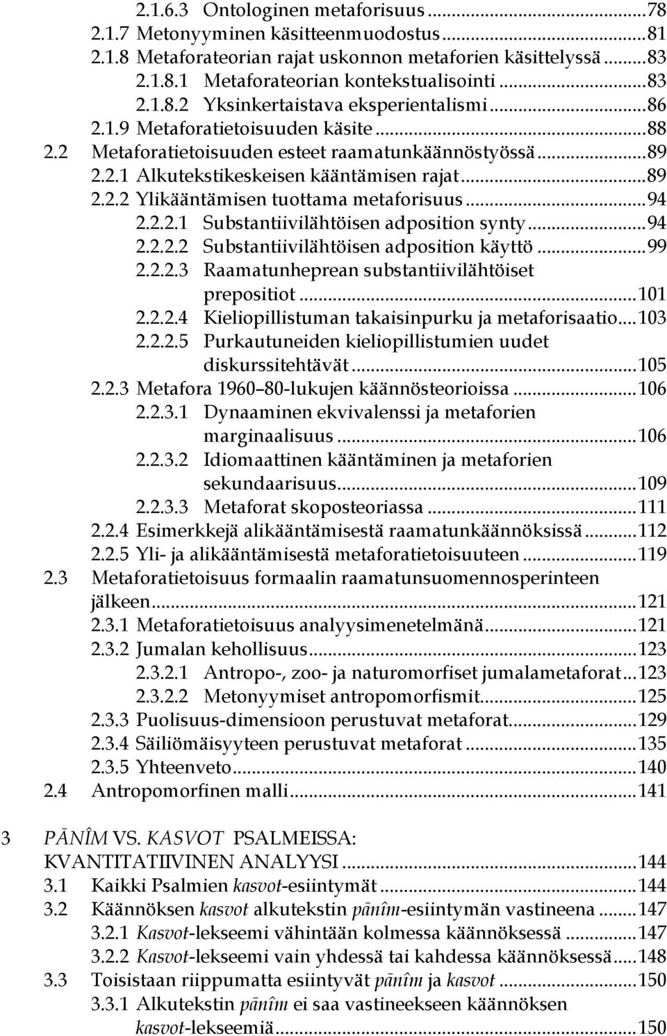 2.2.1 Substantiivilähtöisen adposition synty...94 2.2.2.2 Substantiivilähtöisen adposition käyttö...99 2.2.2.3 Raamatunheprean substantiivilähtöiset prepositiot...101 2.2.2.4 Kieliopillistuman takaisinpurku ja metaforisaatio.