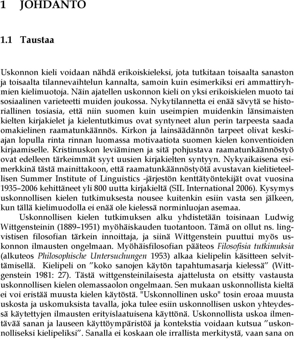 Nykytilannetta ei enää sävytä se historiallinen tosiasia, että niin suomen kuin useimpien muidenkin länsimaisten kielten kirjakielet ja kielentutkimus ovat syntyneet alun perin tarpeesta saada