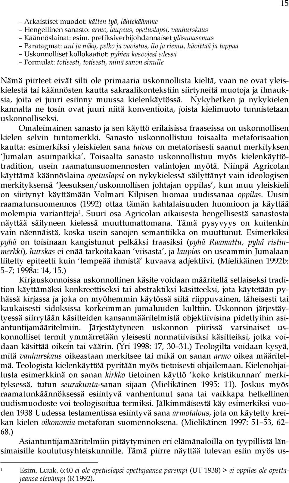 minä sanon sinulle Nämä piirteet eivät silti ole primaaria uskonnollista kieltä, vaan ne ovat yleiskielestä tai käännösten kautta sakraalikontekstiin siirtyneitä muotoja ja ilmauksia, joita ei juuri