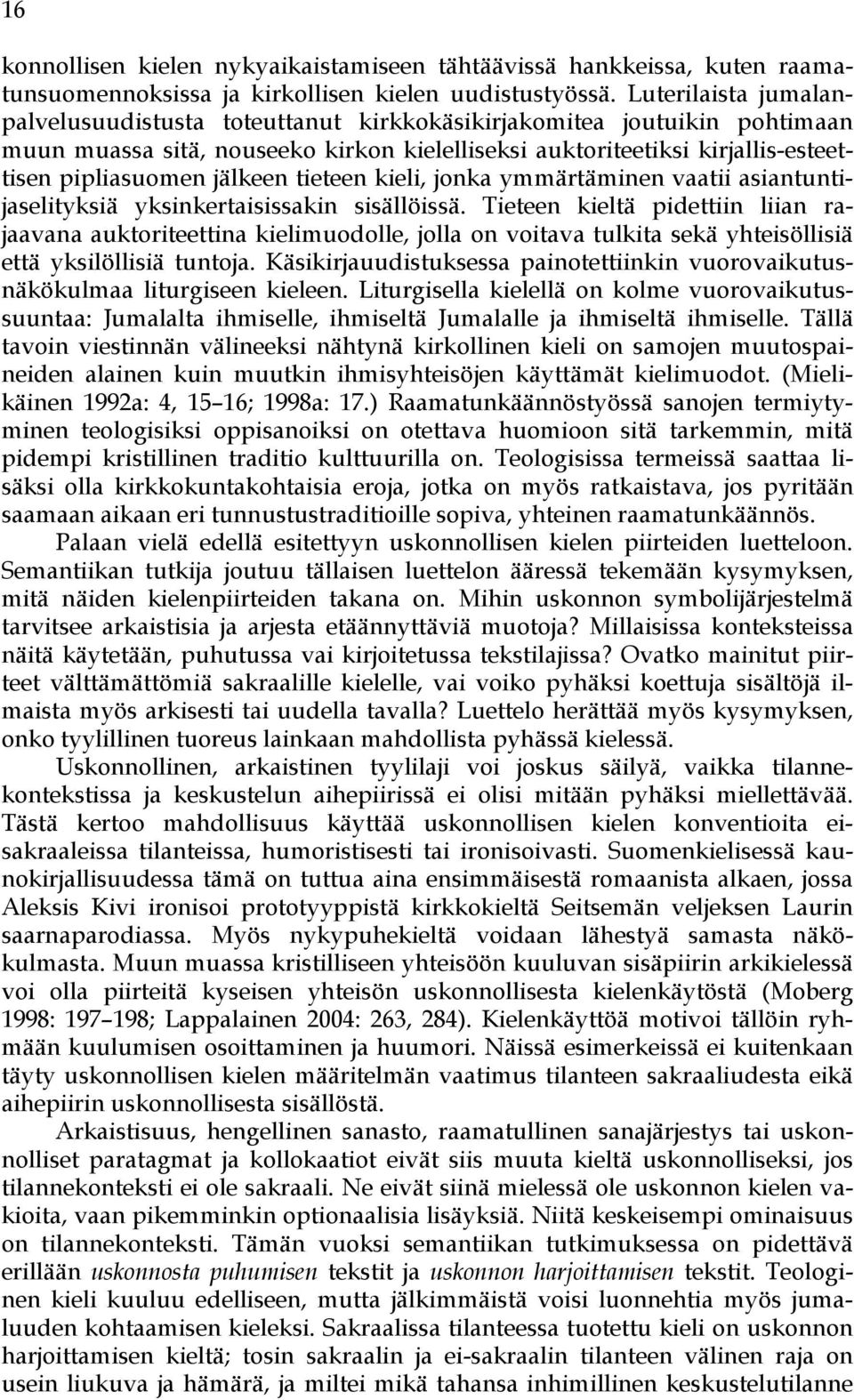 jälkeen tieteen kieli, jonka ymmärtäminen vaatii asiantuntijaselityksiä yksinkertaisissakin sisällöissä.