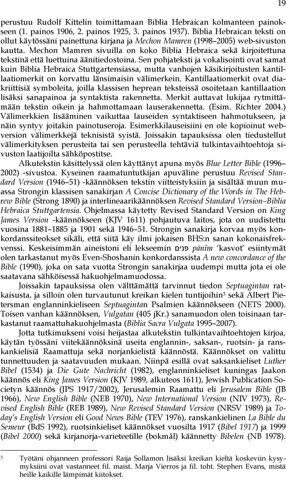 Mechon Mamren sivuilla on koko Biblia Hebraica sekä kirjoitettuna tekstinä että luettuina äänitiedostoina.