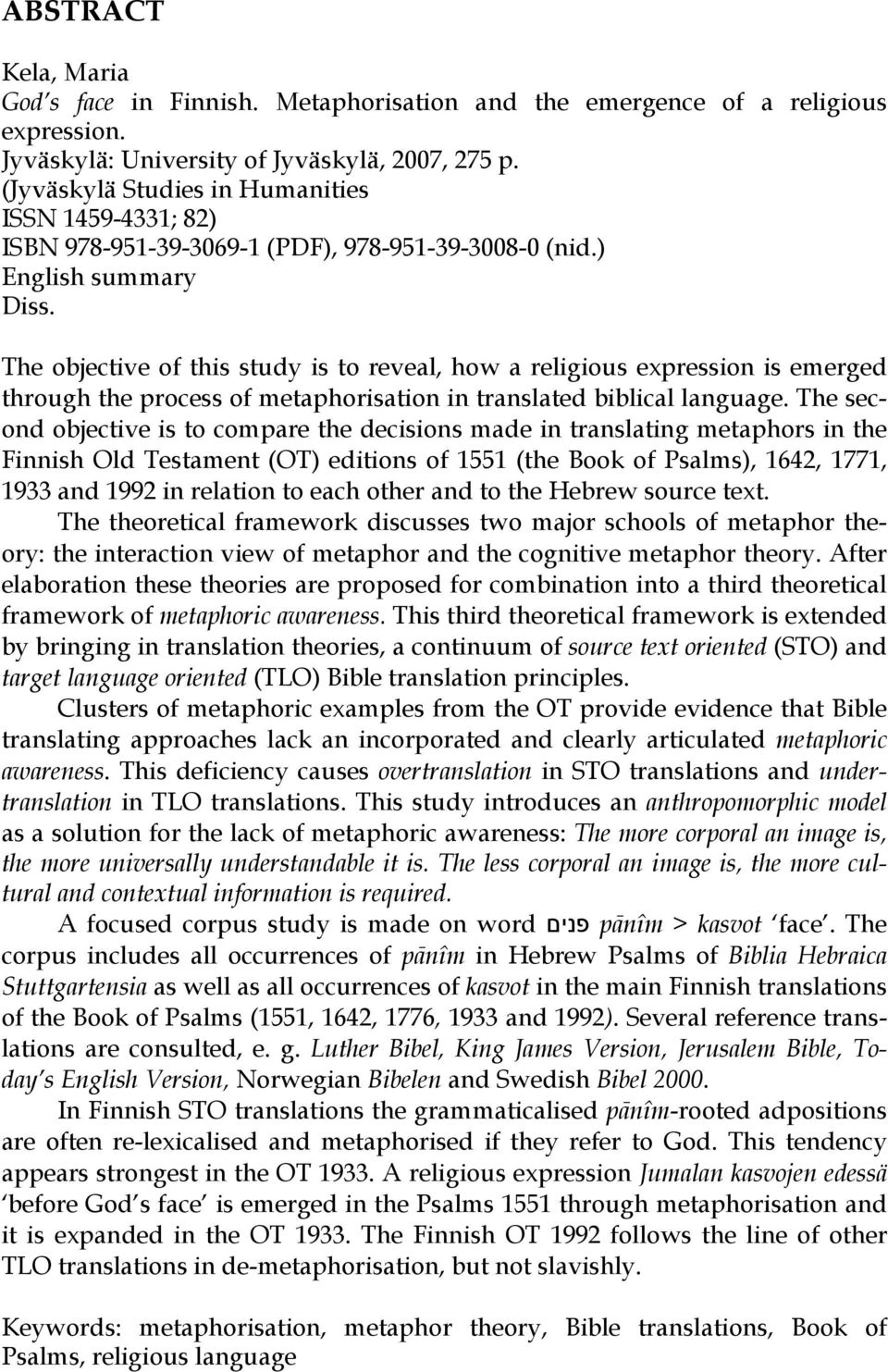 The objective of this study is to reveal, how a religious expression is emerged through the process of metaphorisation in translated biblical language.