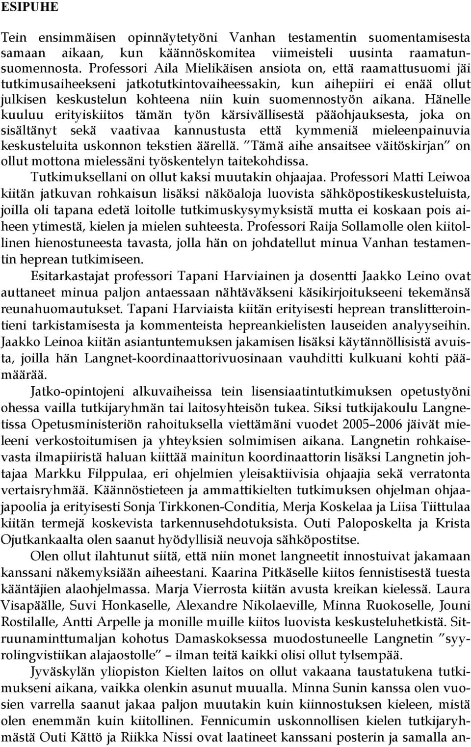 Hänelle kuuluu erityiskiitos tämän työn kärsivällisestä pääohjauksesta, joka on sisältänyt sekä vaativaa kannustusta että kymmeniä mieleenpainuvia keskusteluita uskonnon tekstien äärellä.