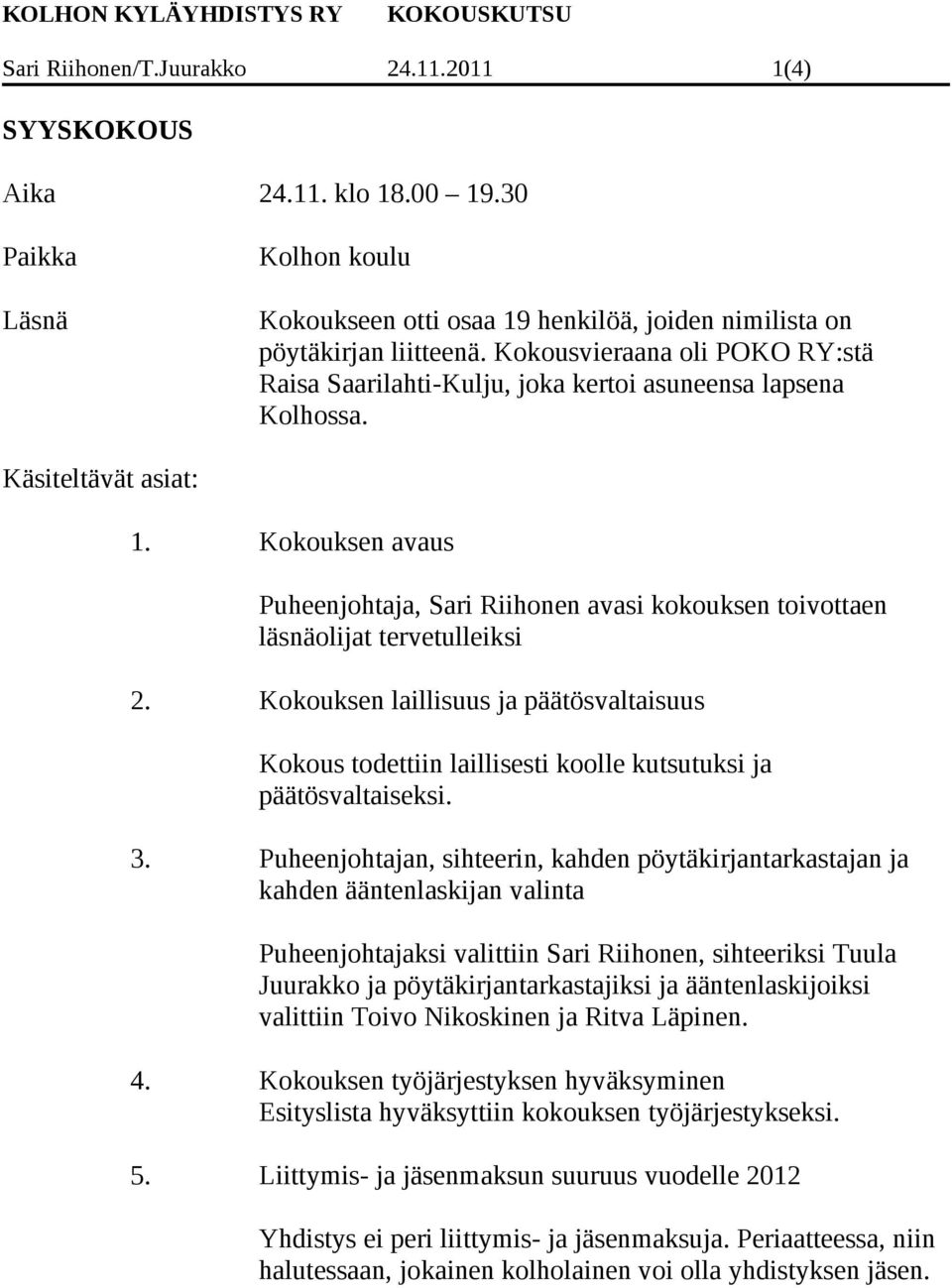 Käsiteltävät asiat: 1. Kokouksen avaus Puheenjohtaja, Sari Riihonen avasi kokouksen toivottaen läsnäolijat tervetulleiksi 2.