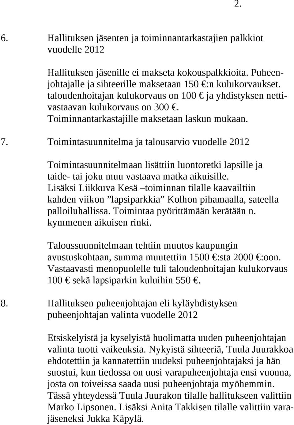 Toimintasuunnitelma ja talousarvio vuodelle 2012 Toimintasuunnitelmaan lisättiin luontoretki lapsille ja taide- tai joku muu vastaava matka aikuisille.