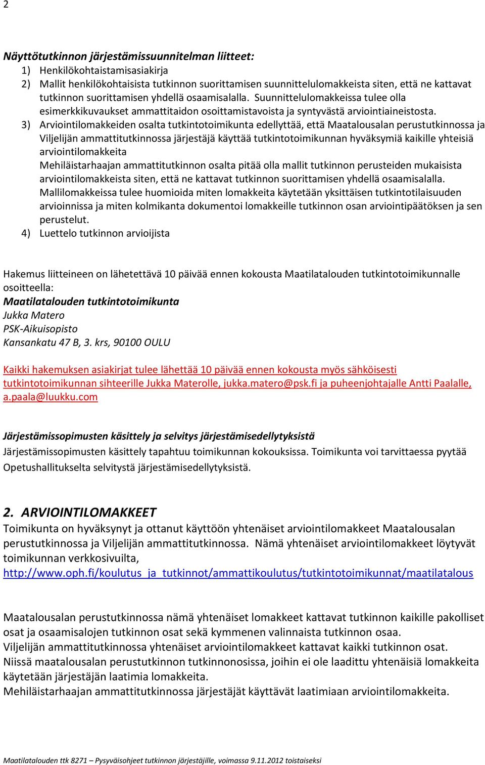 3) Arviointilomakkeiden osalta tutkintotoimikunta edellyttää, että Maatalousalan perustutkinnossa ja Viljelijän ammattitutkinnossa järjestäjä käyttää tutkintotoimikunnan hyväksymiä kaikille yhteisiä