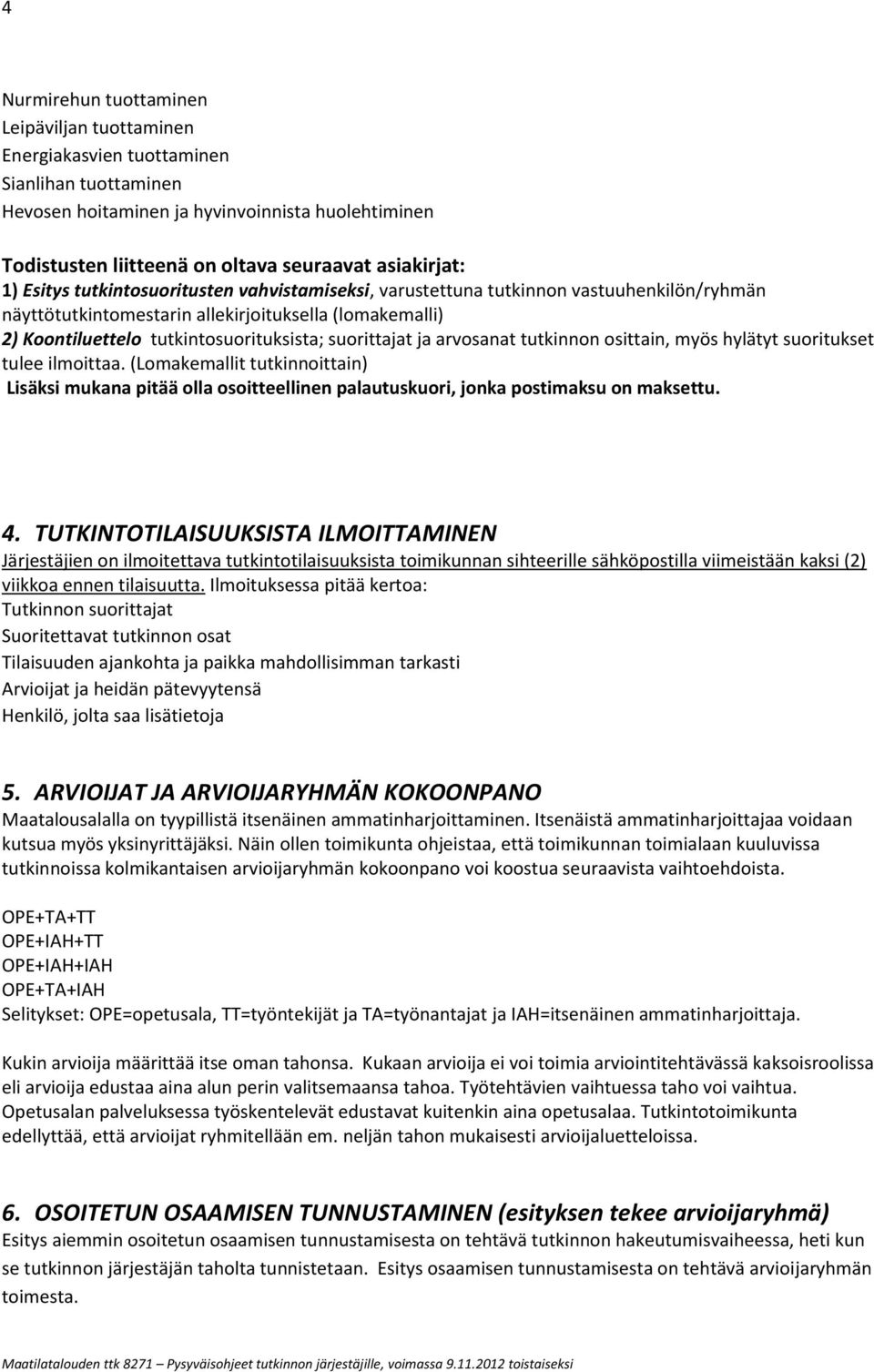 tutkintosuorituksista; suorittajat ja arvosanat tutkinnon osittain, myös hylätyt suoritukset tulee ilmoittaa.