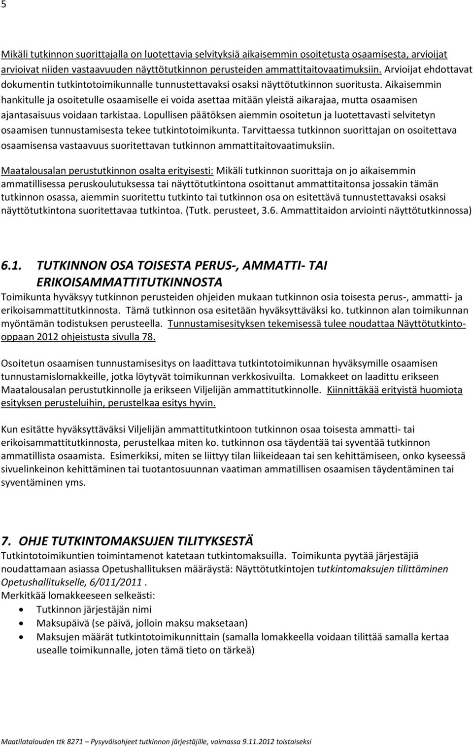 Aikaisemmin hankitulle ja osoitetulle osaamiselle ei voida asettaa mitään yleistä aikarajaa, mutta osaamisen ajantasaisuus voidaan tarkistaa.