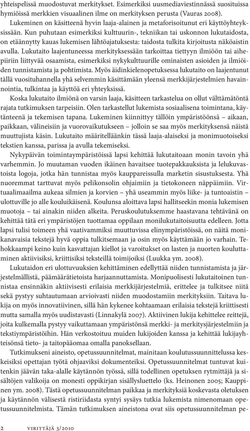 Kun puhutaan esimerkiksi kulttuurin-, tekniikan tai uskonnon lukutaidosta, on etäännytty kauas lukemisen lähtöajatuksesta: taidosta tulkita kirjoitusta näköaistin avulla.