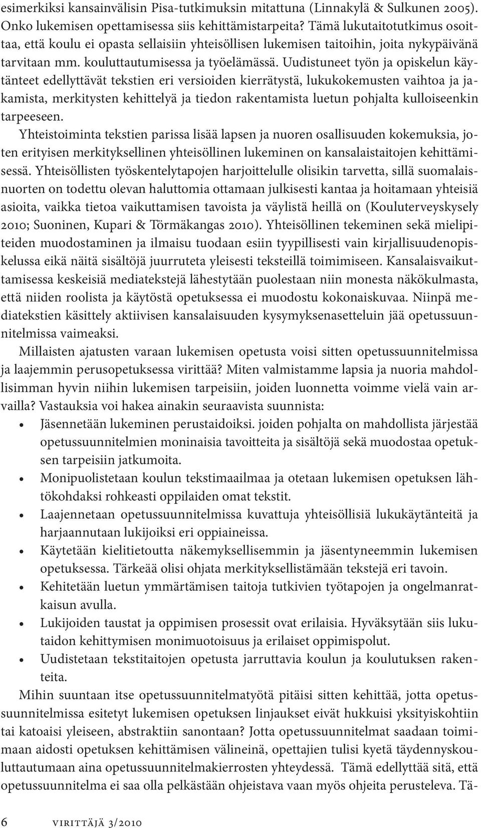 Uudistuneet työn ja opiskelun käytänteet edellyttävät tekstien eri versioiden kierrätystä, lukukokemusten vaihtoa ja jakamista, merkitysten kehittelyä ja tiedon rakentamista luetun pohjalta