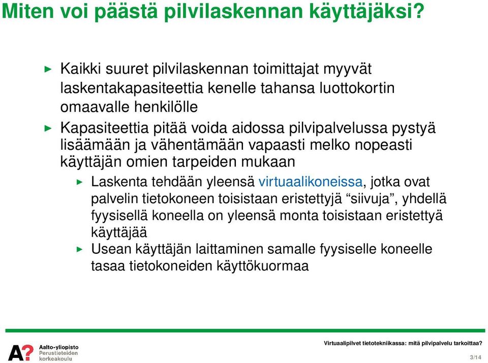 aidossa pilvipalvelussa pystyä lisäämään ja vähentämään vapaasti melko nopeasti käyttäjän omien tarpeiden mukaan Laskenta tehdään yleensä