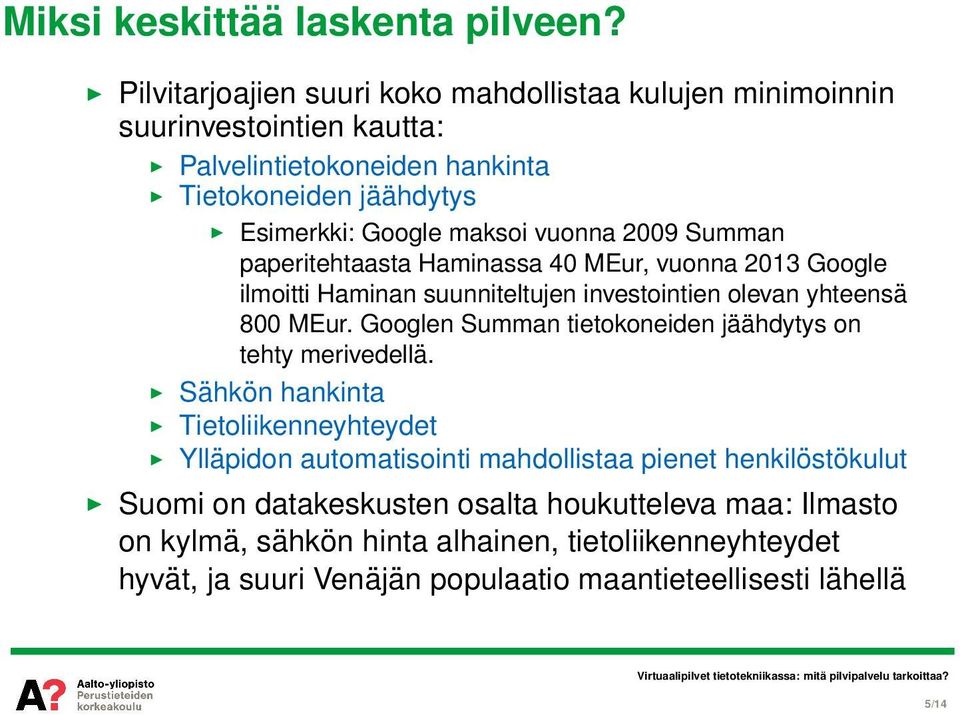 vuonna 2009 Summan paperitehtaasta Haminassa 40 MEur, vuonna 2013 Google ilmoitti Haminan suunniteltujen investointien olevan yhteensä 800 MEur.