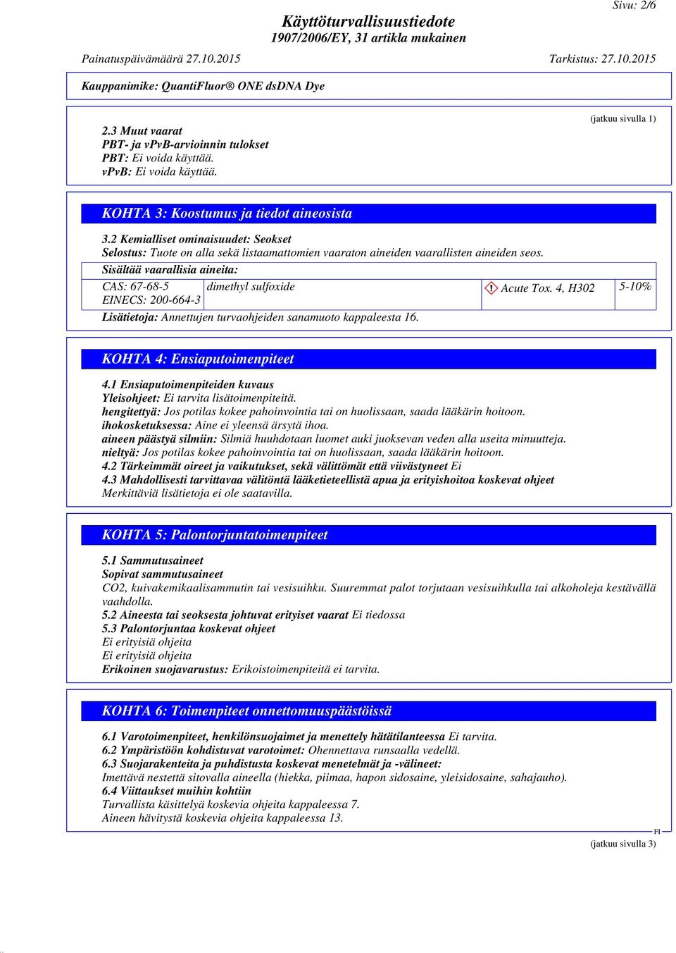 Sisältää vaarallisia aineita: CAS: 67-68-5 dimethyl sulfoxide Acute Tox. 4, H302 5-10% EINECS: 200-664-3 Lisätietoja: Annettujen turvaohjeiden sanamuoto kappaleesta 16. KOHTA 4: Ensiaputoimenpiteet 4.