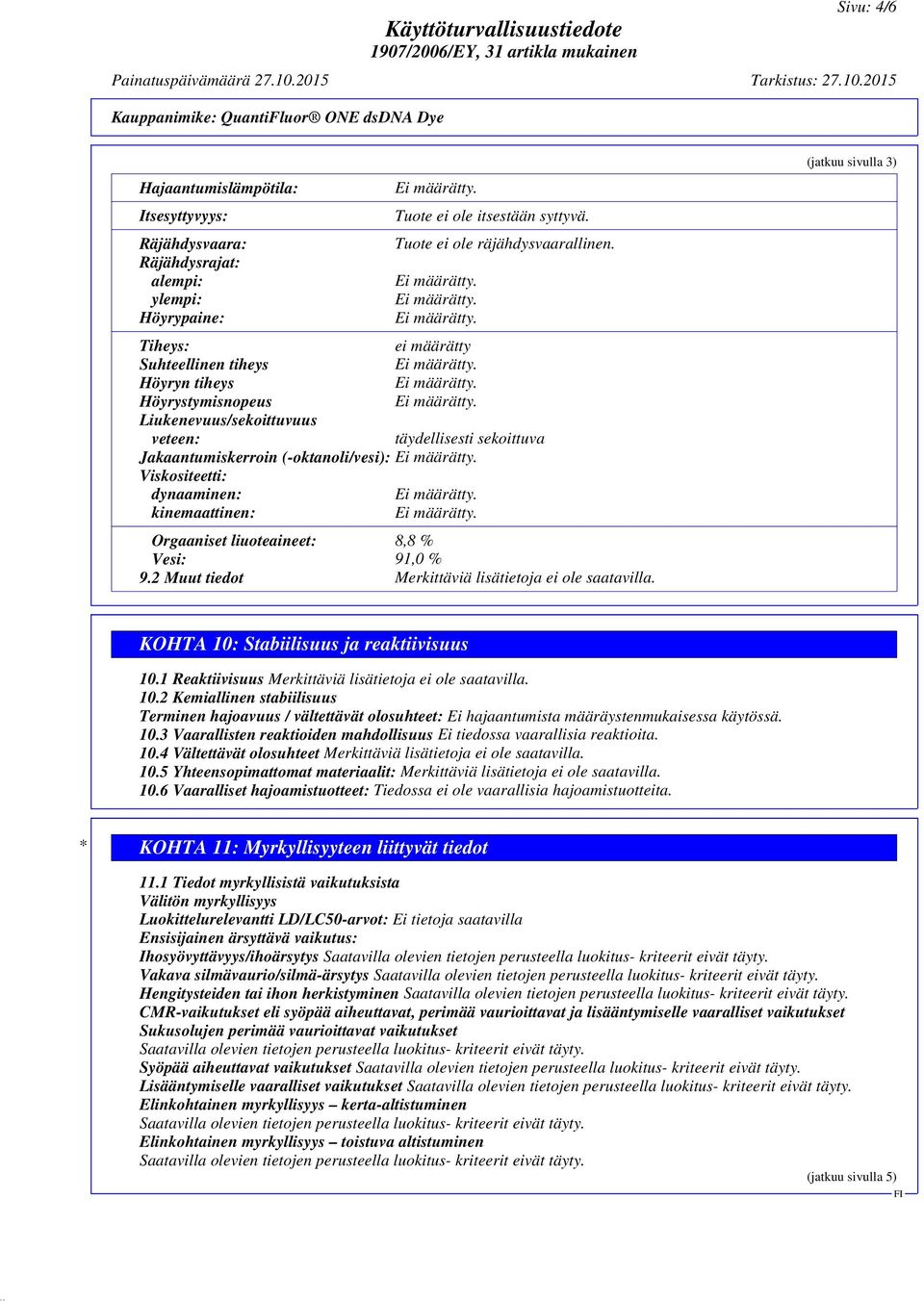 Tiheys: ei määrätty Suhteellinen tiheys Höyryn tiheys Höyrystymisnopeus Liukenevuus/sekoittuvuus veteen: täydellisesti sekoittuva Jakaantumiskerroin (-oktanoli/vesi): Viskositeetti: dynaaminen: