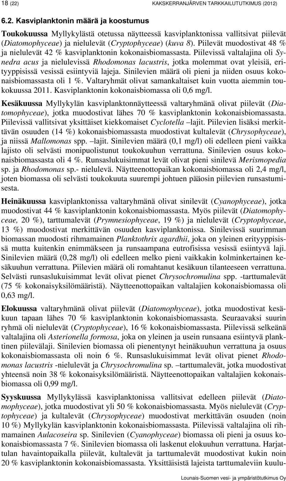 Piilevissä valtalajina oli Synedra acus ja nielulevissä Rhodomonas lacustris, jotka molemmat ovat yleisiä, erityyppisissä vesissä esiintyviä lajeja.