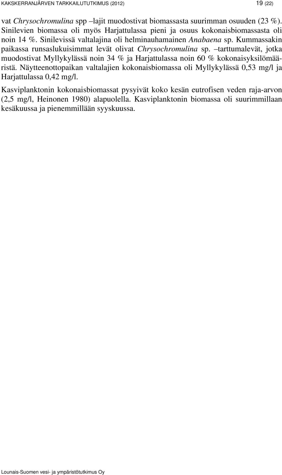 Kummassakin paikassa runsaslukuisimmat levät olivat Chrysochromulina sp. tarttumalevät, jotka muodostivat Myllykylässä noin 34 % ja Harjattulassa noin 60 % kokonaisyksilömääristä.