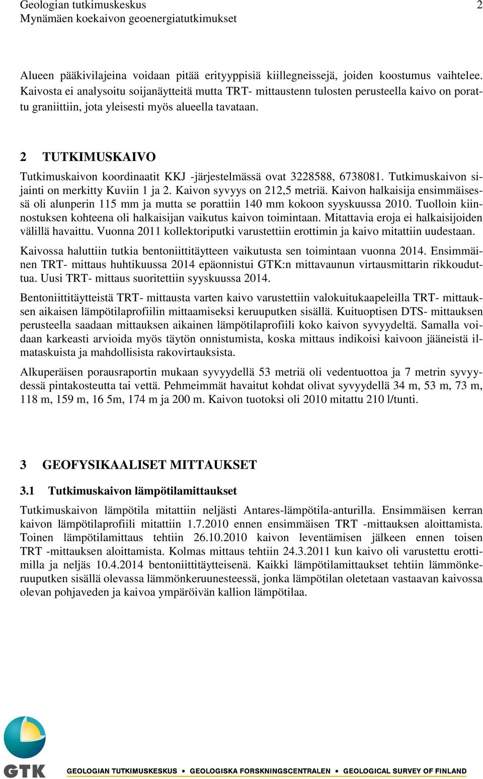 2 TUTKIMUSKAIVO Tutkimuskaivon koordinaatit KKJ järjestelmässä ovat 3228588, 6738081. Tutkimuskaivon sijainti on merkitty Kuviin 1 ja 2. Kaivon syvyys on 212,5 metriä.