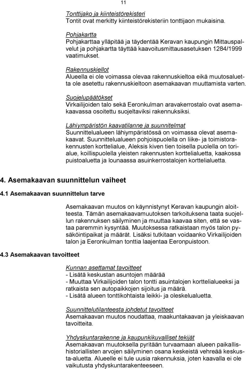 Rakennuskiellot Alueella ei ole voimassa olevaa rakennuskieltoa eikä muutosaluetta ole asetettu rakennuskieltoon asemakaavan muuttamista varten.