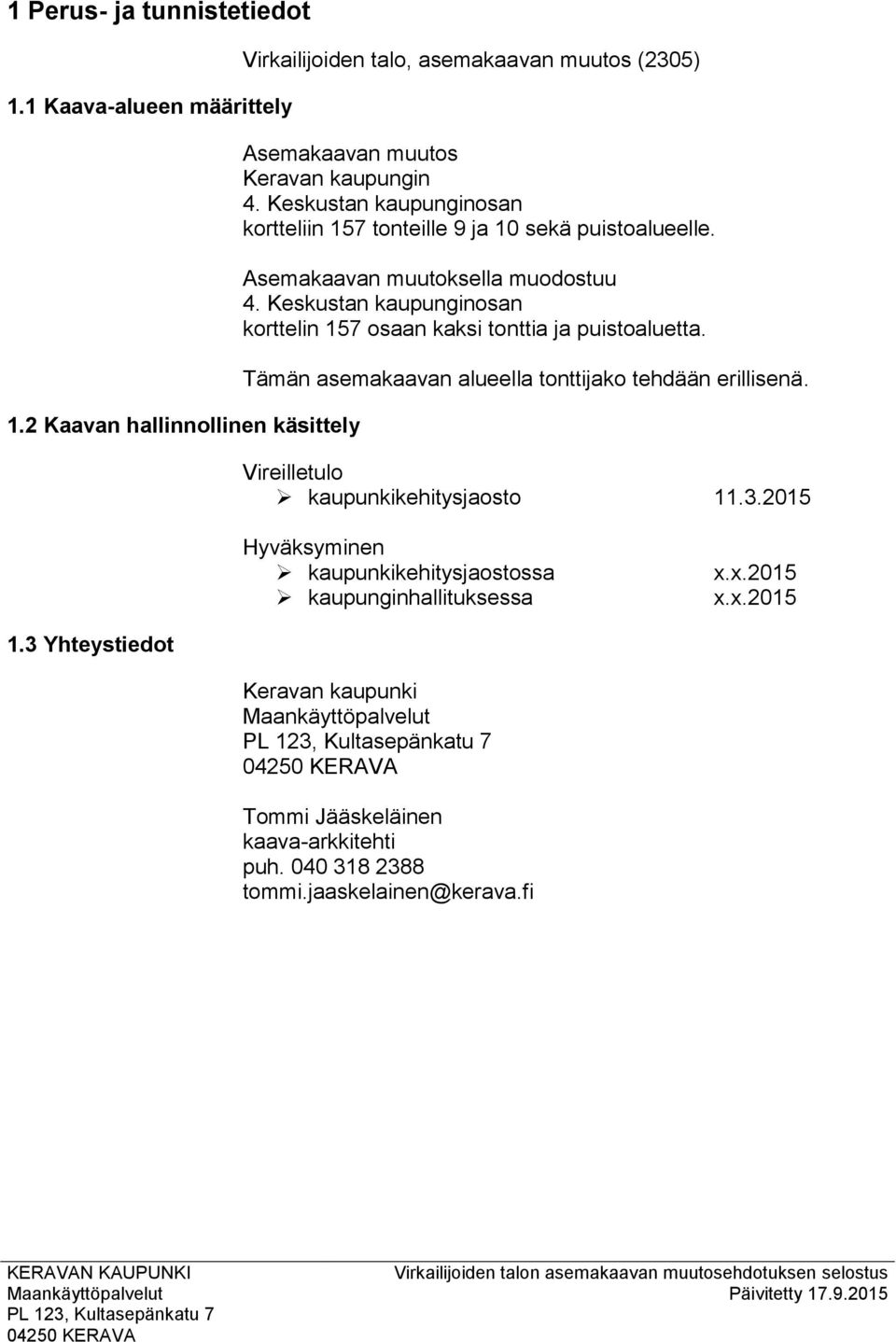 Tämän asemakaavan alueella tonttijako tehdään erillisenä. Vireilletulo kaupunkikehitysjaosto 11.3.2015 Hyväksyminen kaupunkikehitysjaostossa kaupunginhallituksessa x.x.2015 x.x.2015 1.