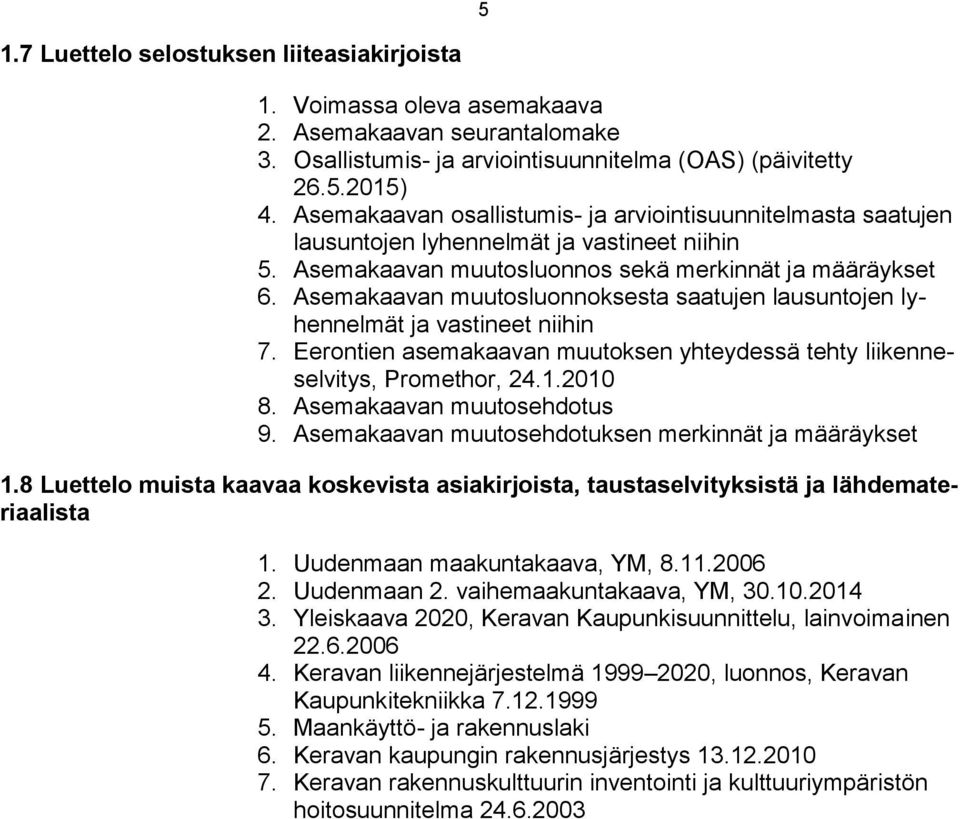 Asemakaavan muutosluonnoksesta saatujen lausuntojen lyhennelmät ja vastineet niihin 7. Eerontien asemakaavan muutoksen yhteydessä tehty liikenneselvitys, Promethor, 24.1.2010 8.