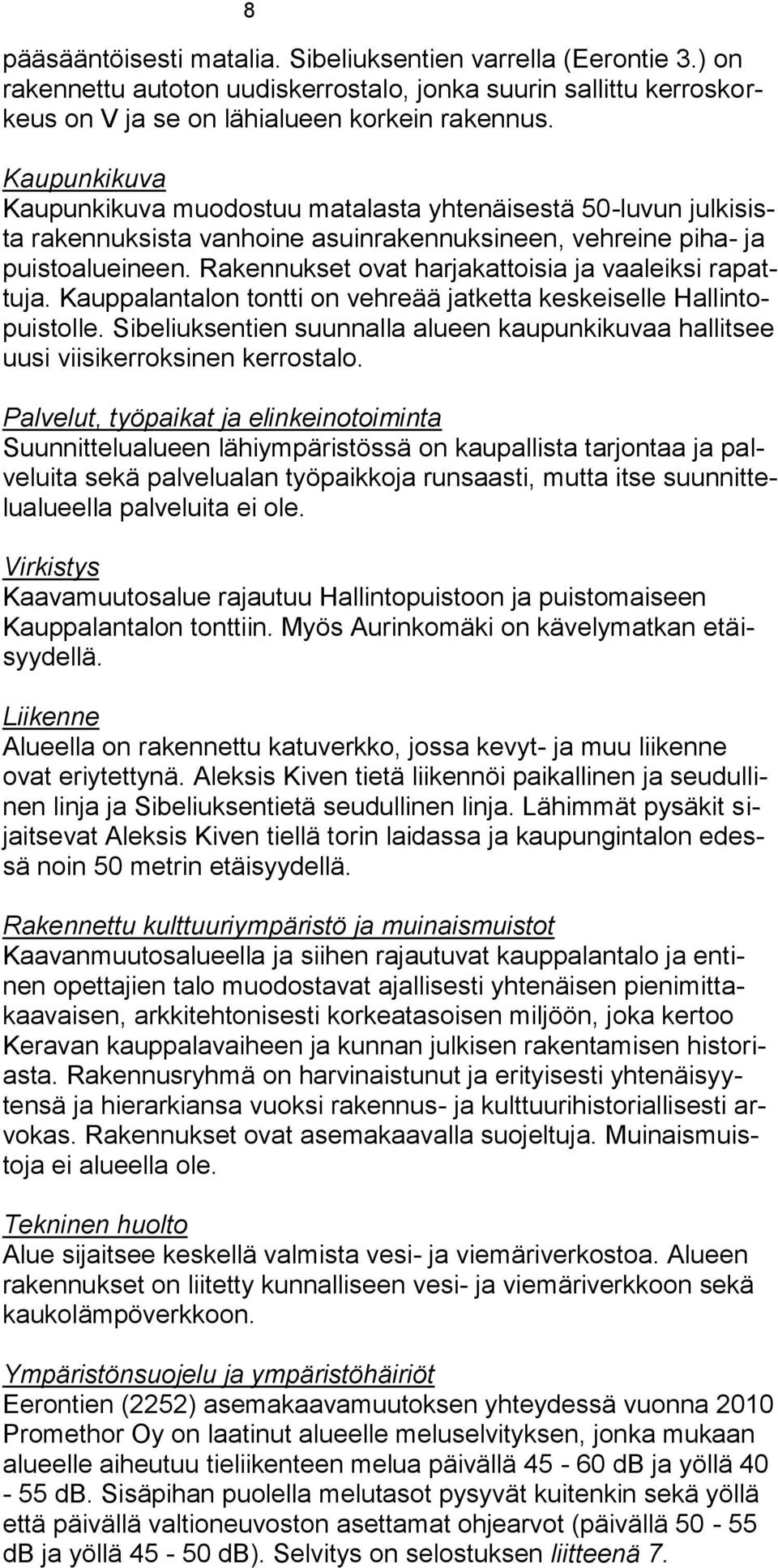 Rakennukset ovat harjakattoisia ja vaaleiksi rapattuja. Kauppalantalon tontti on vehreää jatketta keskeiselle Hallintopuistolle.