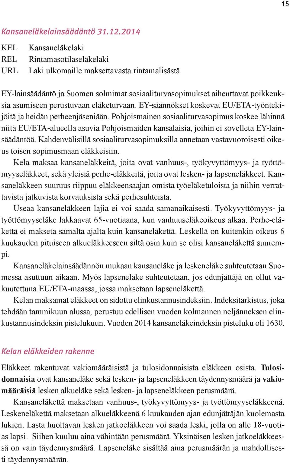 perustuvaan eläketurvaan. EY-säännökset koskevat EU/ETA-työntekijöitä ja heidän perheenjäseniään.