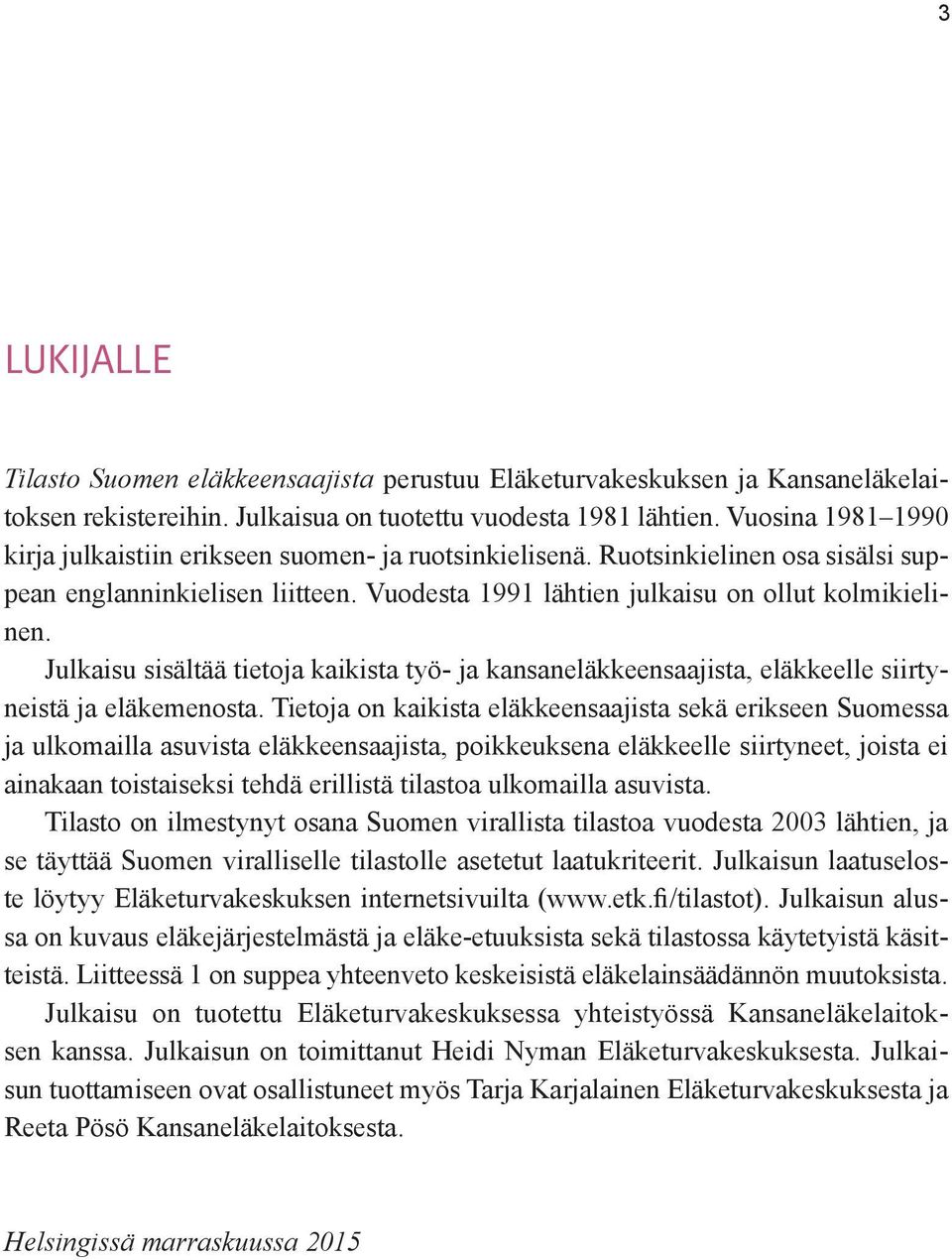Julkaisu sisältää tietoja kaikista työ- ja kansaneläkkeensaajista, eläkkeelle siirtyneistä ja eläkemenosta.