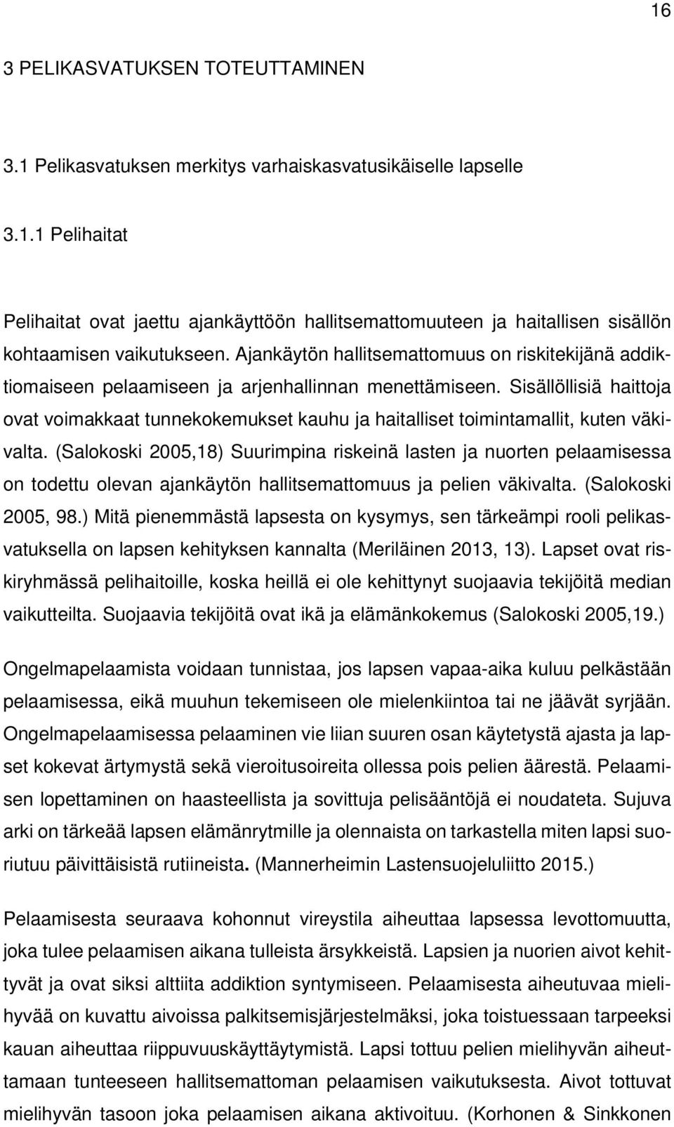 Sisällöllisiä haittoja ovat voimakkaat tunnekokemukset kauhu ja haitalliset toimintamallit, kuten väkivalta.