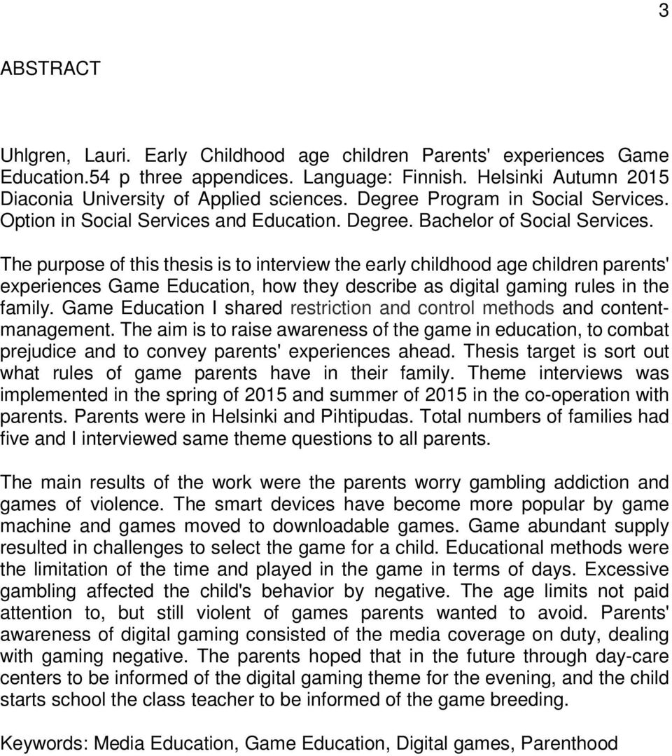 The purpose of this thesis is to interview the early childhood age children parents' experiences Game Education, how they describe as digital gaming rules in the family.