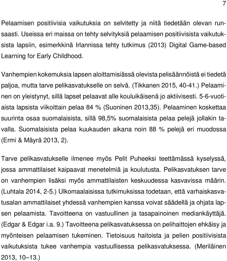 Vanhempien kokemuksia lapsen aloittamisiässä olevista pelisäännöistä ei tiedetä paljoa, mutta tarve pelikasvatukselle on selvä. (Tikkanen 2015, 40-41.