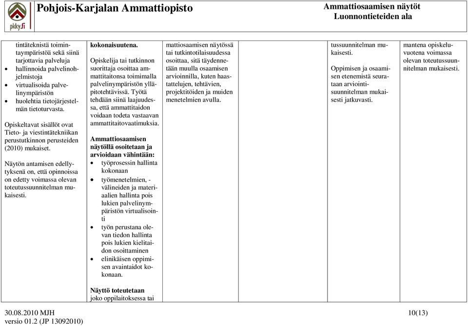 Opiskelija tai tutkinnon suorittaja osoittaa ammattitaitonsa toimimalla palvelinympäristön ylläpitotehtävissä.