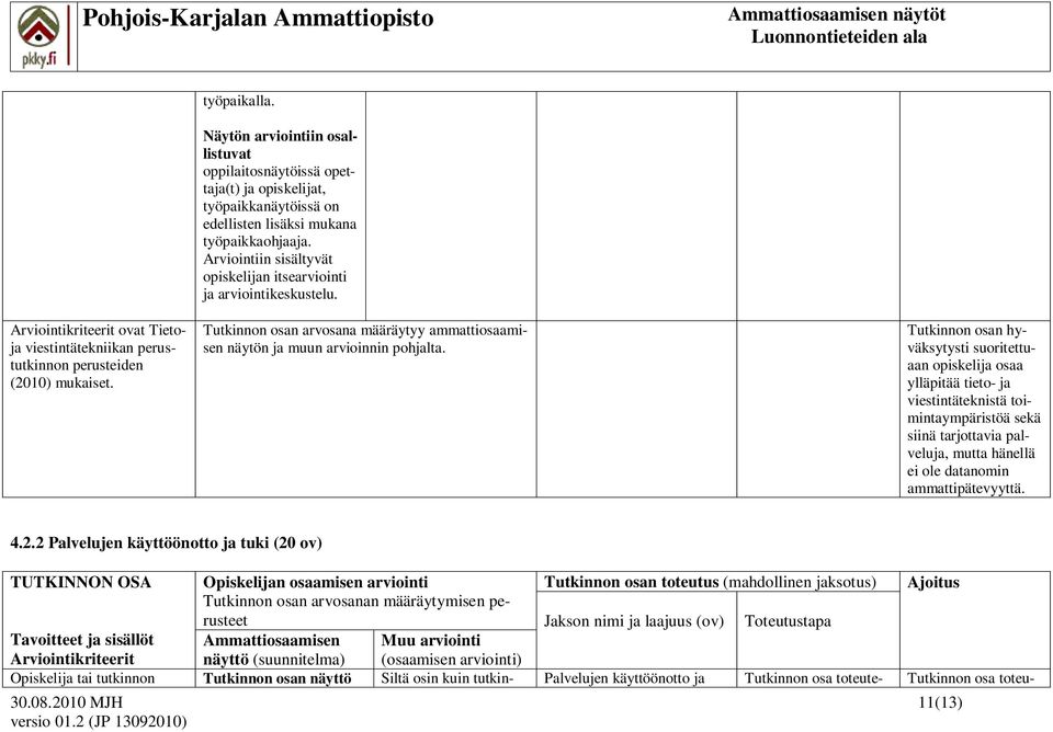 Arviointiin sisältyvät opiskelijan itsearviointi ja arviointikeskustelu. Tutkinnon osan arvosana määräytyy ammattiosaamisen näytön ja muun arvioinnin pohjalta.