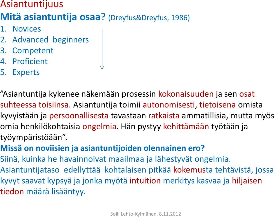 Asiantuntija toimii autonomisesti, tietoisena omista kyvyistään ja persoonallisesta tavastaan ratkaista ammatillisia, mutta myös omia henkilökohtaisia ongelmia.