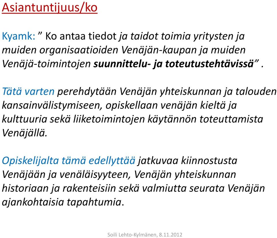 Tätä varten perehdytään Venäjän yhteiskunnan ja talouden kansainvälistymiseen, opiskellaan venäjän kieltä ja kulttuuria sekä