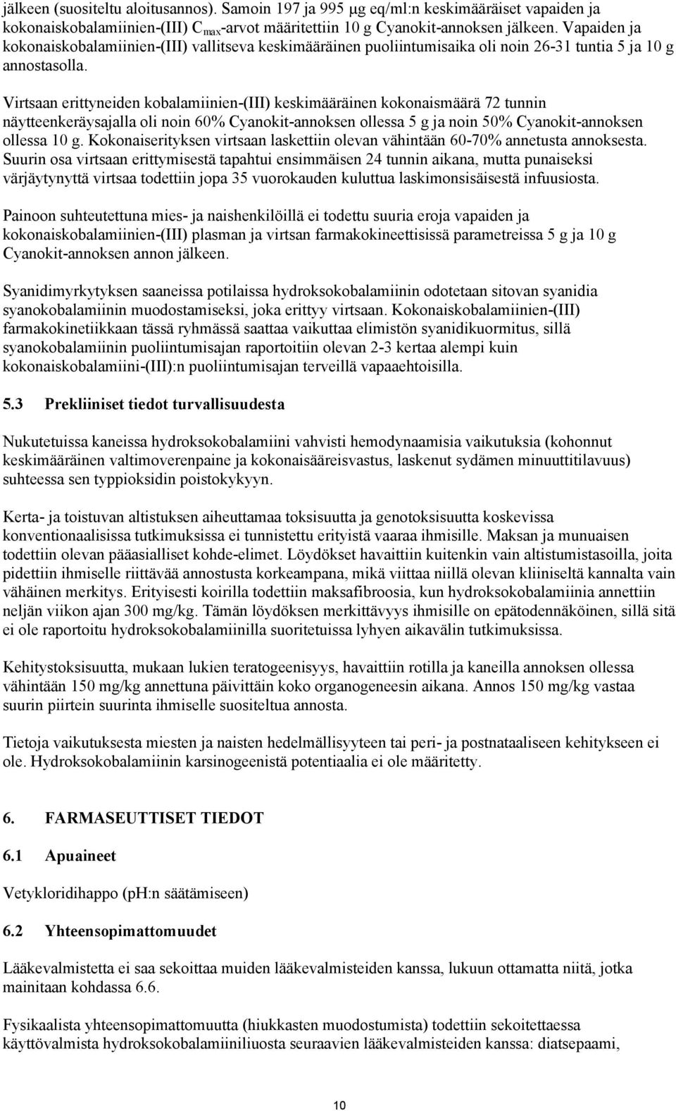 Virtsaan erittyneiden kobalamiinien-(iii) keskimääräinen kokonaismäärä 72 tunnin näytteenkeräysajalla oli noin 60% Cyanokit-annoksen ollessa 5 g ja noin 50% Cyanokit-annoksen ollessa 10 g.