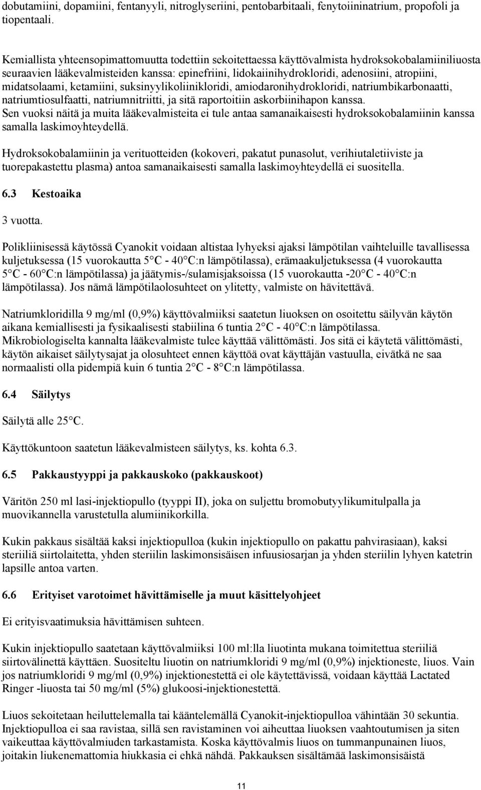 midatsolaami, ketamiini, suksinyylikoliinikloridi, amiodaronihydrokloridi, natriumbikarbonaatti, natriumtiosulfaatti, natriumnitriitti, ja sitä raportoitiin askorbiinihapon kanssa.