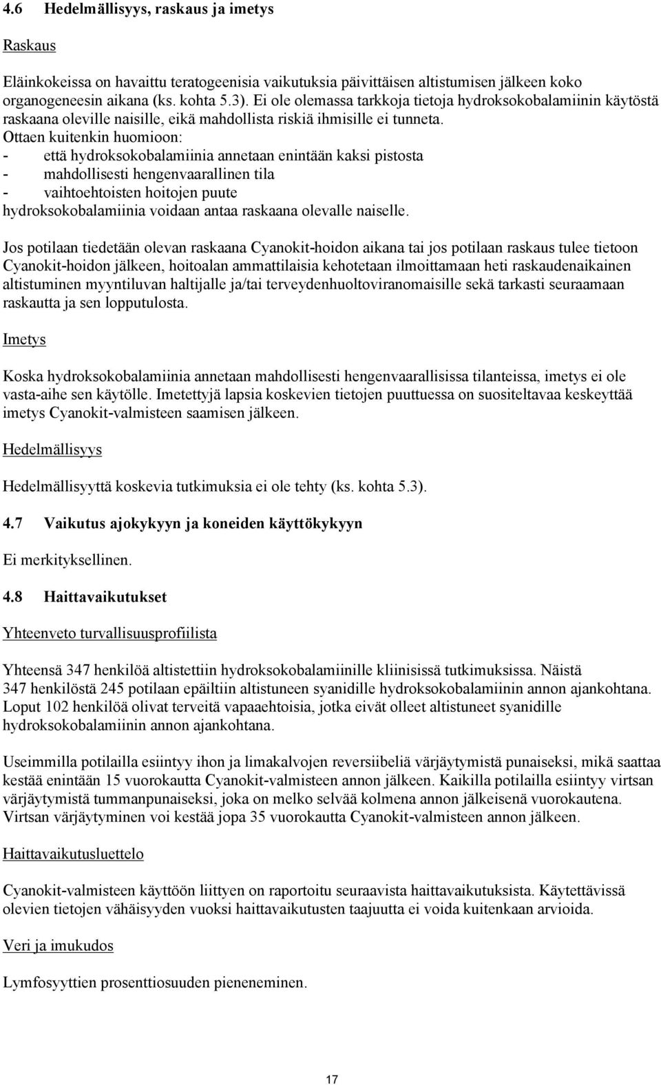Ottaen kuitenkin huomioon: - että hydroksokobalamiinia annetaan enintään kaksi pistosta - mahdollisesti hengenvaarallinen tila - vaihtoehtoisten hoitojen puute hydroksokobalamiinia voidaan antaa