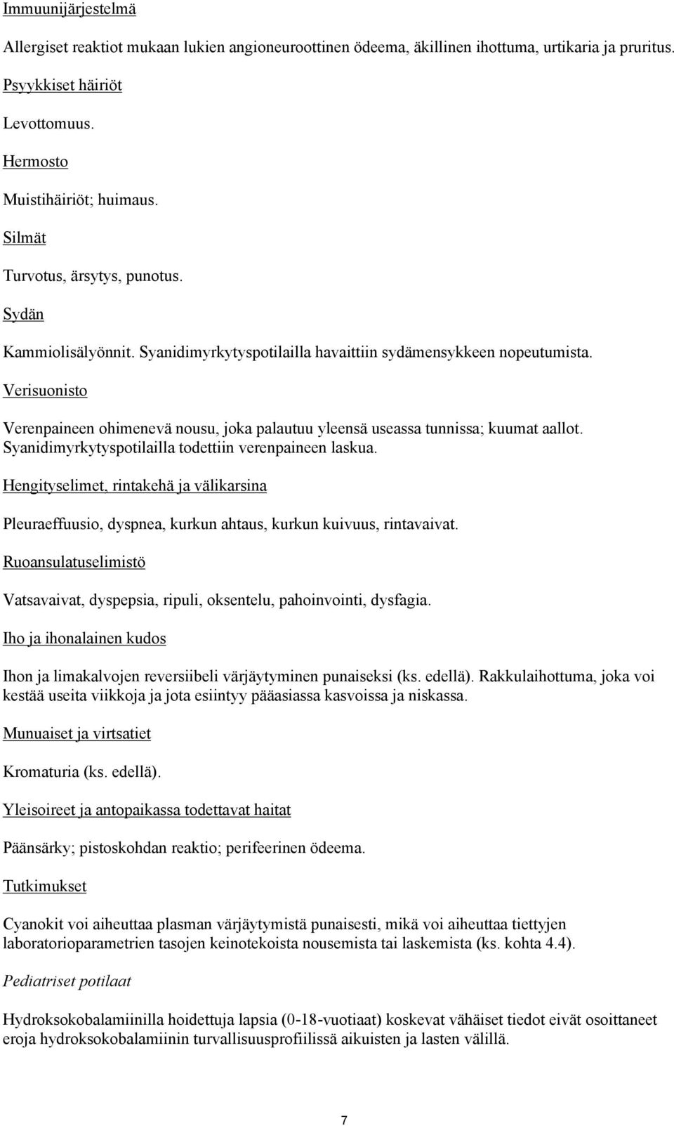 Verisuonisto Verenpaineen ohimenevä nousu, joka palautuu yleensä useassa tunnissa; kuumat aallot. Syanidimyrkytyspotilailla todettiin verenpaineen laskua.