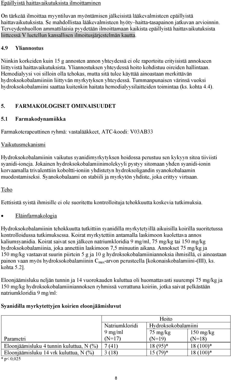 Terveydenhuollon ammattilaisia pyydetään ilmoittamaan kaikista epäillyistä haittavaikutuksista liitteessä V luetellun kansallisen ilmoitusjärjestelmän kautta. 4.